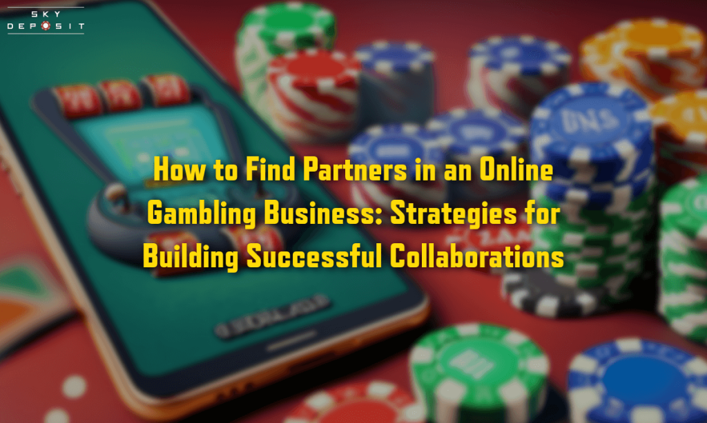 How to Find Partners in an Online Gambling Business Strategies for Building Successful Collaborations