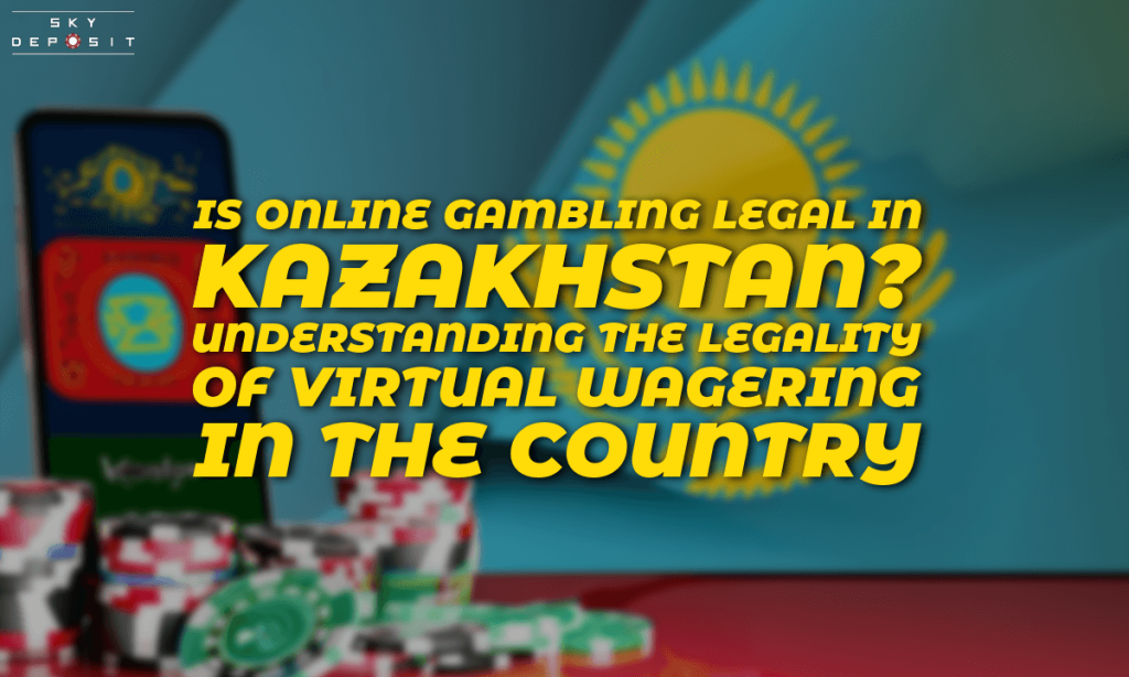 Is Online Gambling Legal in Kazakhstan Understanding the Legality of Virtual Wagering in the Country