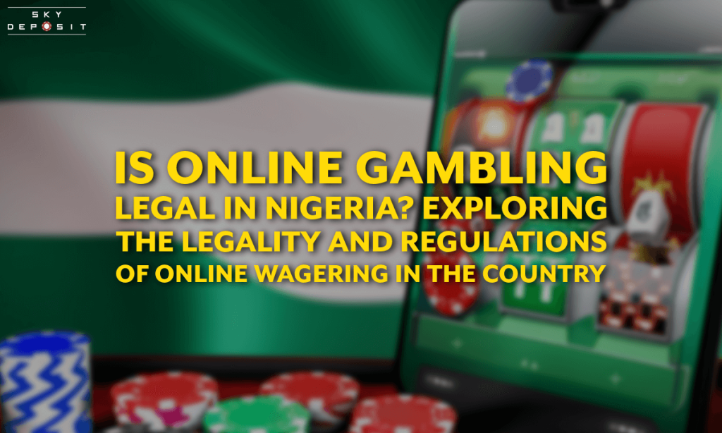 Is Online Gambling Legal in Nigeria Exploring the Legality and Regulations of Online Wagering in the Country