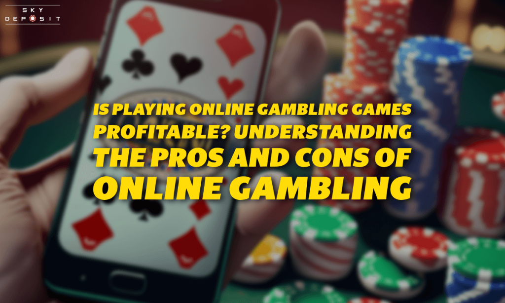 Is Playing Online Gambling Games Profitable Understanding the Pros and Cons of Online Gambling