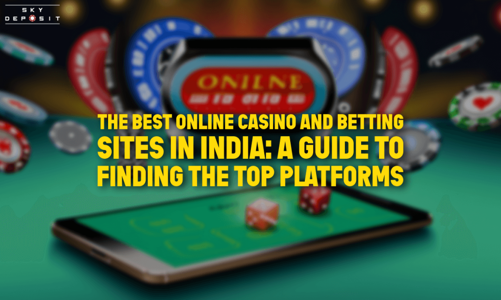 The Best Online Casino and Betting Sites in India A Guide to Finding the Top Platforms