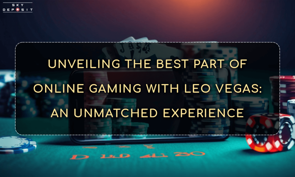 Unveiling the Best Part of Online Gaming with Leo Vegas An Unmatched Experience