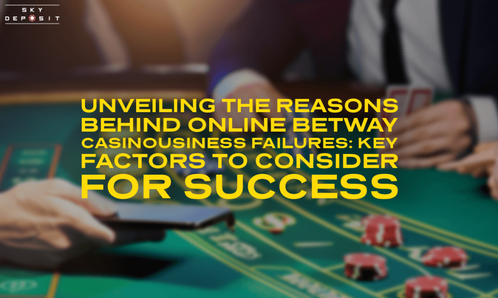 Unveiling the Reasons Behind Online Betway Casinousiness Failures Key Factors to Consider for Success