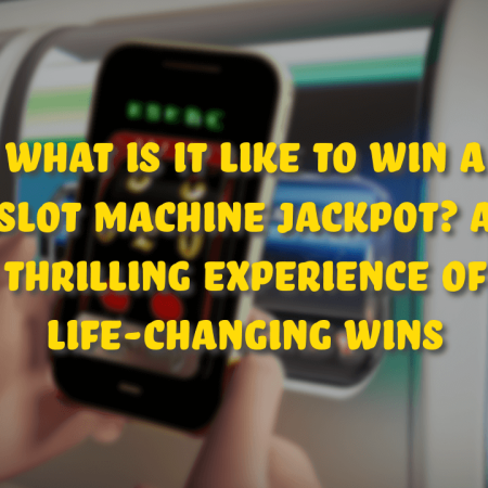 What Is It Like to Win a Slot Machine Jackpot? A Thrilling Experience of Life-Changing Wins