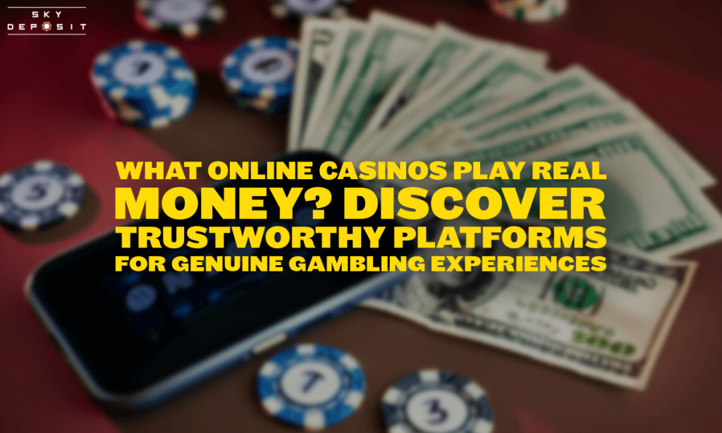 What Online Casinos Play Real Money Discover Trustworthy Platforms for Genuine Gambling Experiences