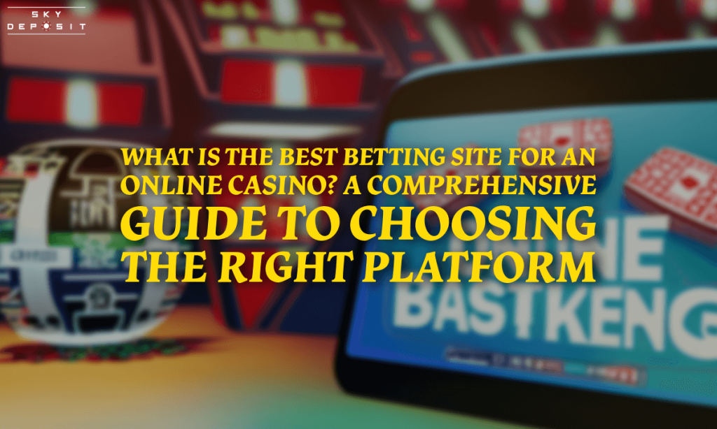 What is the Best Betting Site for an Online Casino A Comprehensive Guide to Choosing the Right Platform