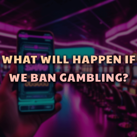 What will happen if we ban gambling?