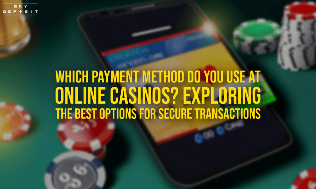 Which Payment Method Do You Use at Online Casinos Exploring the Best Options for Secure Transactions