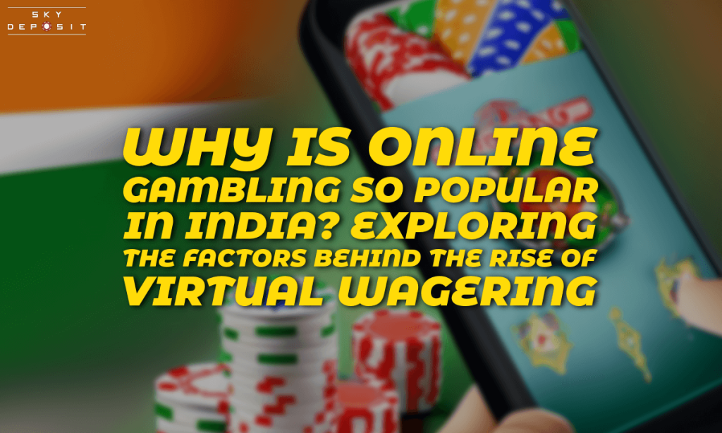 Why is Online Gambling So Popular in India Exploring the Factors Behind the Rise of Virtual Wagering