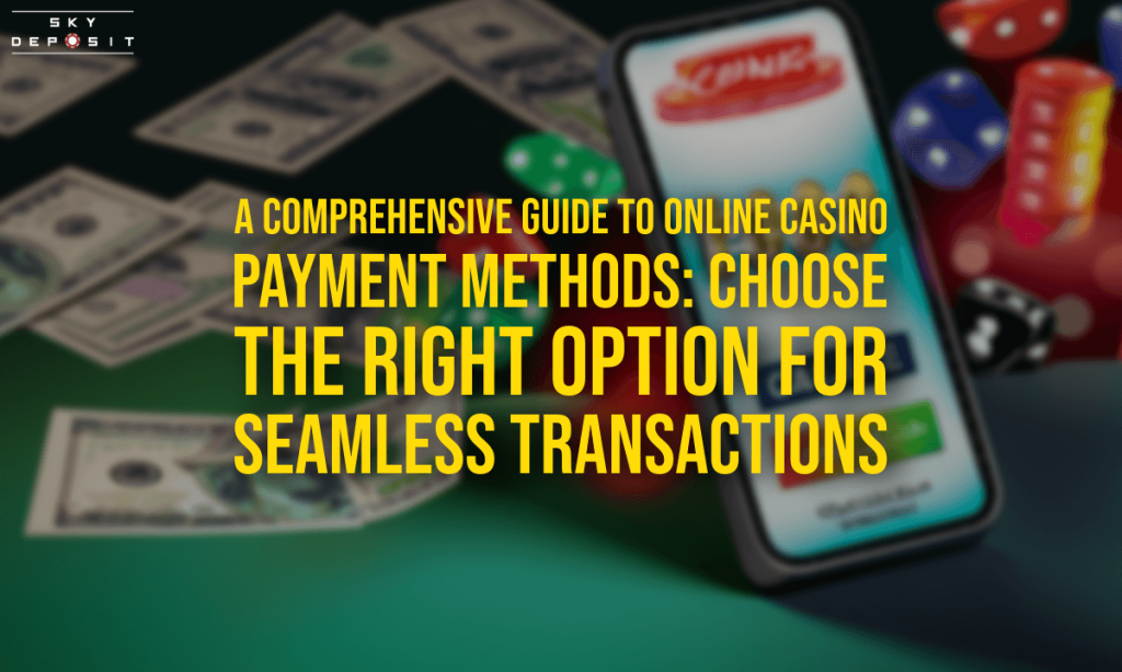 A Comprehensive Guide to Online Casino Payment Methods Choose the Right Option for SeamlessTransactions