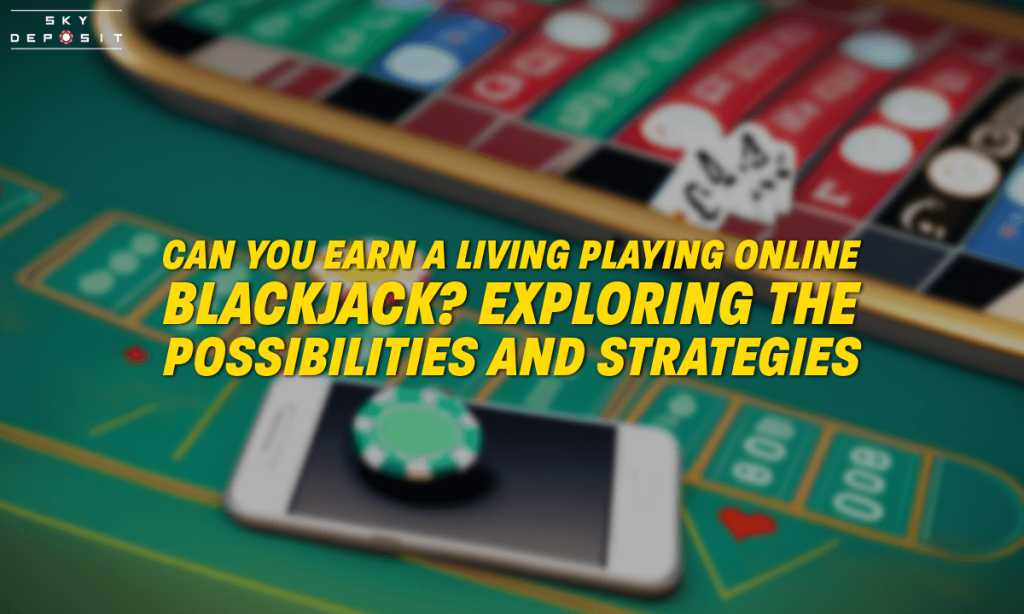 Can You Earn a Living Playing Online Blackjack Exploring the Possibilities and Strategies