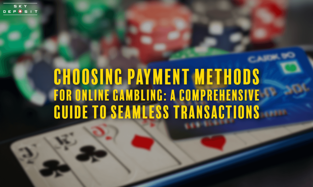 Choosing Payment Methods for Online Gambling A Comprehensive Guide to Seamless Transactions