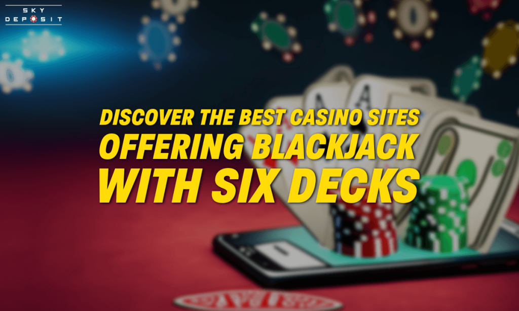Discover the Best Casino Sites Offering Blackjack with Six Decks