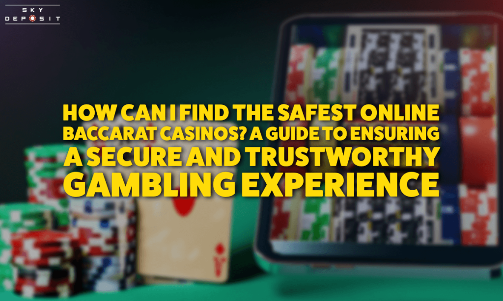 How Can I Find the Safest Online Baccarat Casinos A Guide to Ensuring a Secure and Trustworthy Gambling Experience