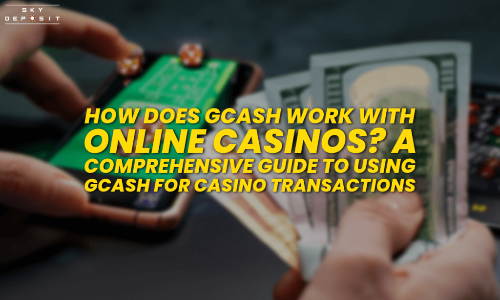 How Does GCash Work with Online Casinos A Comprehensive Guide to Using GCash for Casino Transactions
