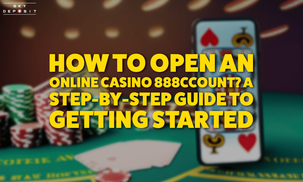 How to Open an Online Casino 888ccount A Step-by-Step Guide to Getting Started