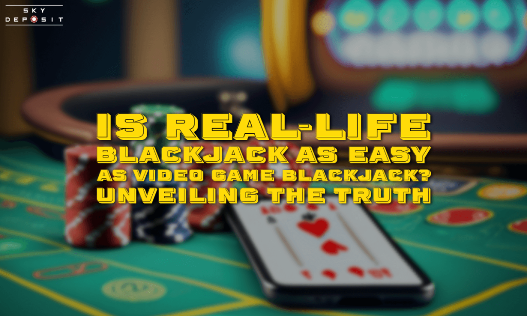 Is Real-Life Blackjack as Easy as Video Game Blackjack Unveiling the Truth