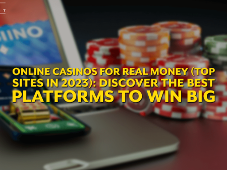 Online Casinos for Real Money (Top Sites in 2023): Discover the Best Platforms to Win Big