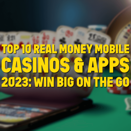 Top 10 Real Money Mobile Casinos & Apps 2023: Win Big On the Go