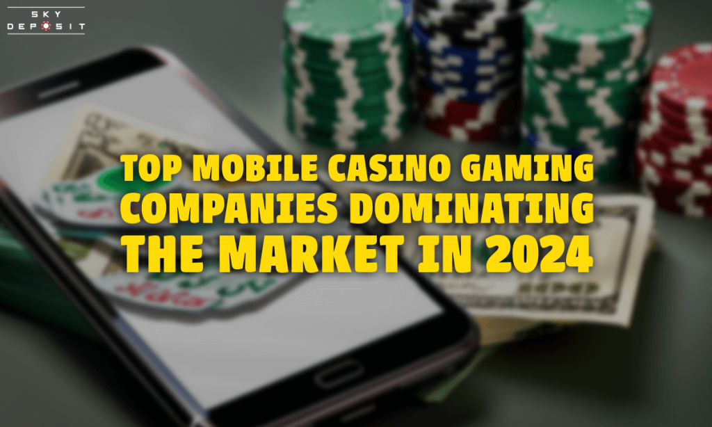 Top Mobile Casino Gaming Companies Dominating the Market in 2024