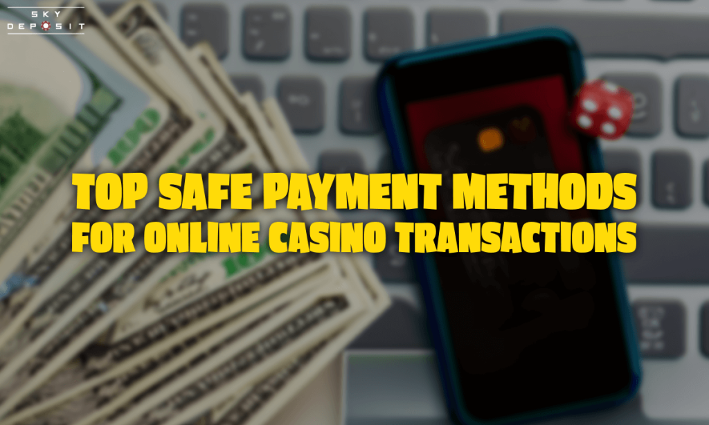 Top Safe Payment Methods for Online Casino Transactions