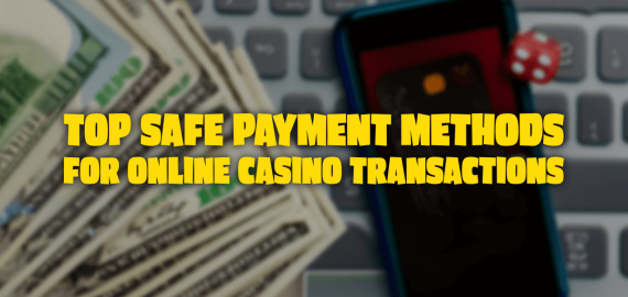 Top Safe Payment Methods for Online Casino Transactions