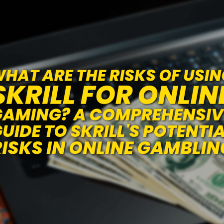 What Are the Risks of Using Skrill for Online Gaming? A Comprehensive Guide to Skrill’s Potential Risks in Online Gambling