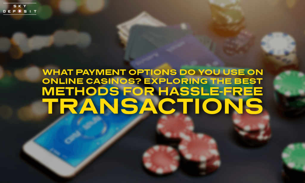 What Payment Options Do You Use on Online Casinos Exploring the Best Methods for Hassle-Free Transactions