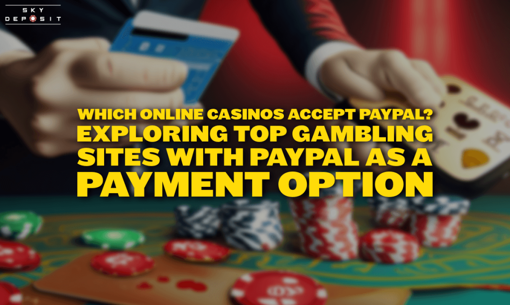 Which Online Casinos Accept PayPal Exploring Top Gambling Sites with PayPal as a Payment Option